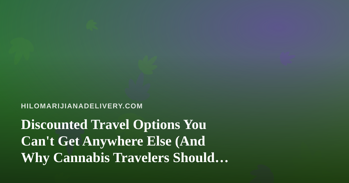 Discounted Travel Options You Can’t Get Anywhere Else (And Why Cannabis Travelers Should Care)