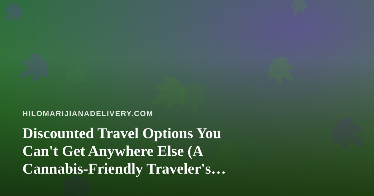 Discounted Travel Options You Can’t Get Anywhere Else (A Cannabis-Friendly Traveler’s Guide)