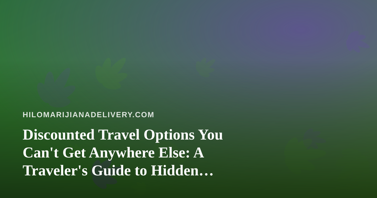 Discounted Travel Options You Can’t Get Anywhere Else: A Traveler’s Guide to Hidden Deals