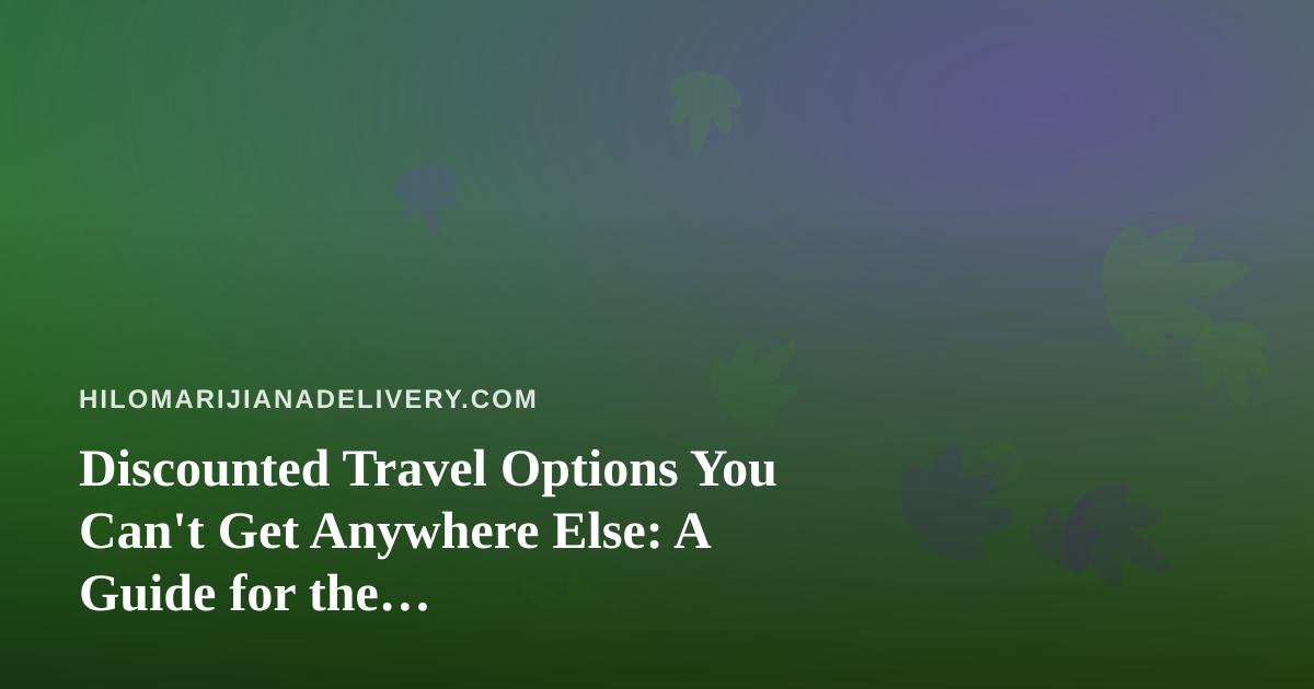 Discounted Travel Options You Can’t Get Anywhere Else: A Guide for the Cannabis-Friendly Traveler