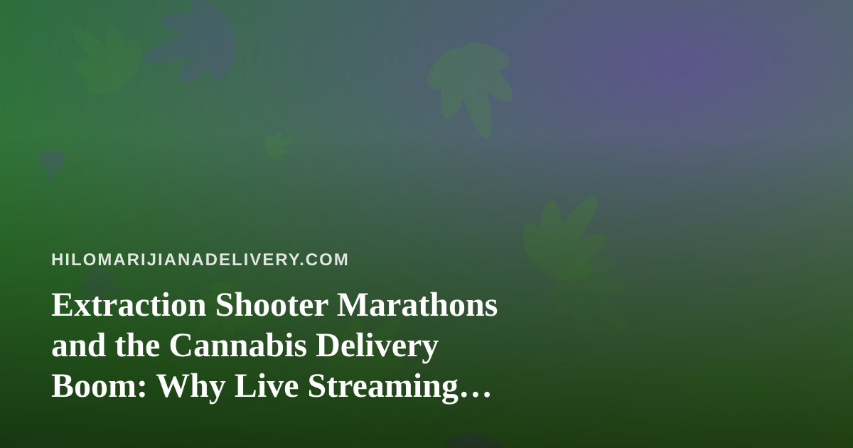 Extraction Shooter Marathons and the Cannabis Delivery Boom: Why Live Streaming Nights Fuel Late-Night Orders
