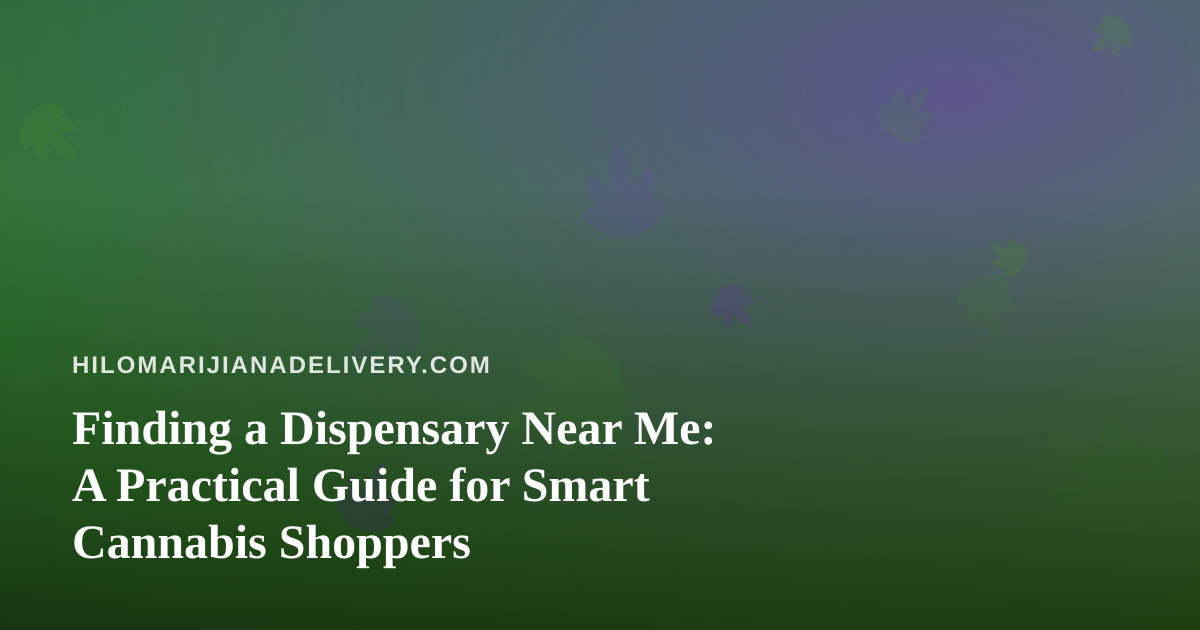 Finding a Dispensary Near Me: A Practical Guide for Smart Cannabis Shoppers