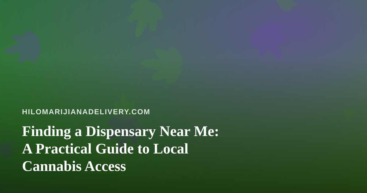 Finding a Dispensary Near Me: A Practical Guide to Local Cannabis Access