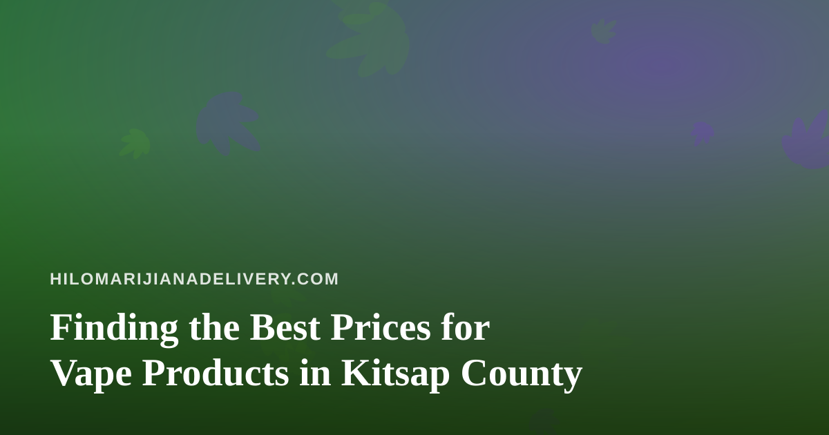 Finding the Best Prices for Vape Products in Kitsap County