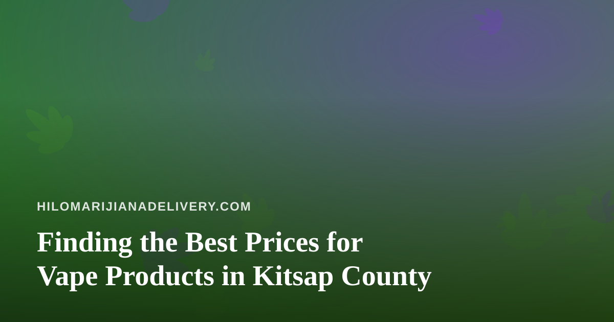 Finding the Best Prices for Vape Products in Kitsap County