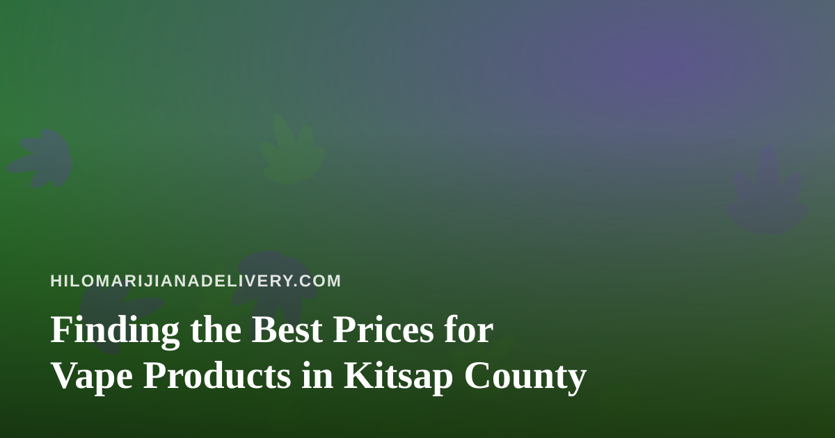 Finding the Best Prices for Vape Products in Kitsap County