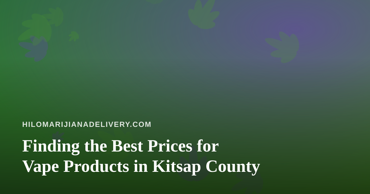 Finding the Best Prices for Vape Products in Kitsap County