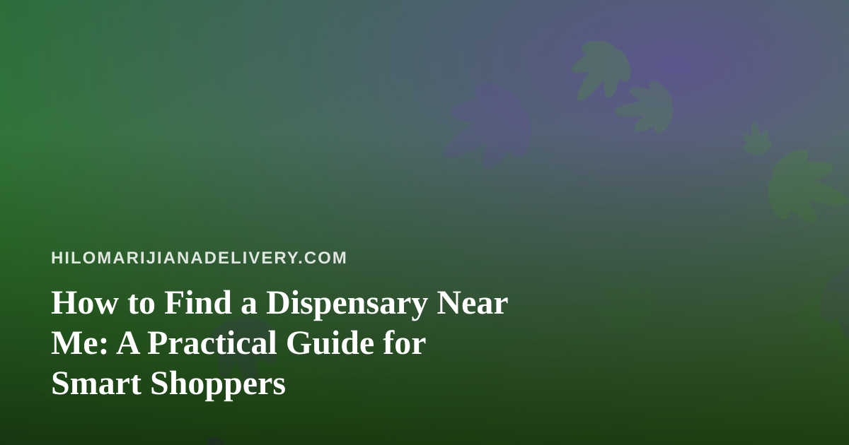How to Find a Dispensary Near Me: A Practical Guide for Smart Shoppers