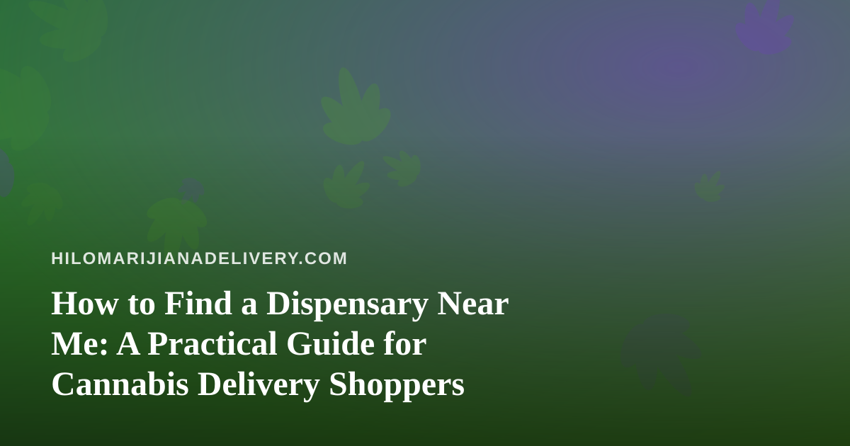 How to Find a Dispensary Near Me: A Practical Guide for Cannabis Delivery Shoppers
