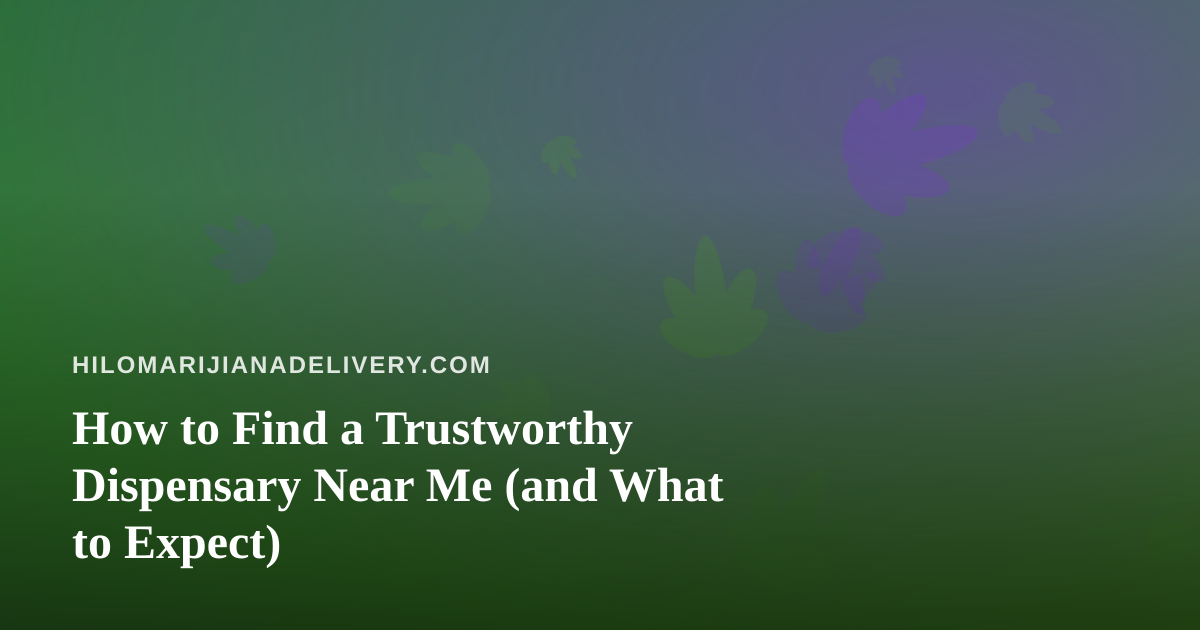 How to Find a Trustworthy Dispensary Near Me (and What to Expect)