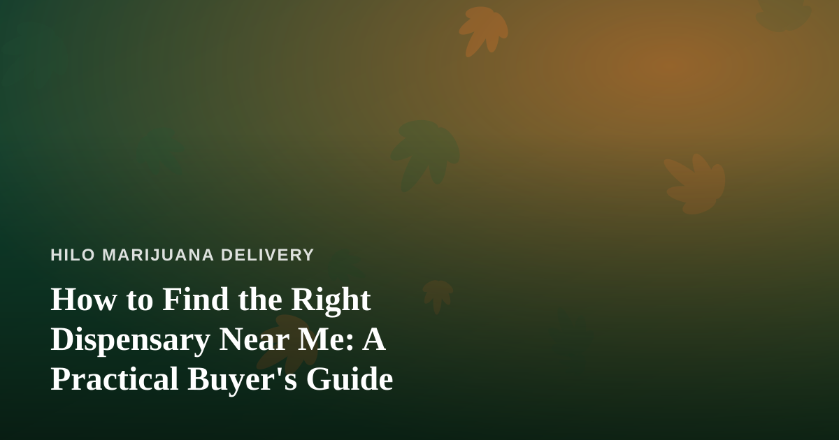 How to Find the Right Dispensary Near Me: A Practical Buyer’s Guide