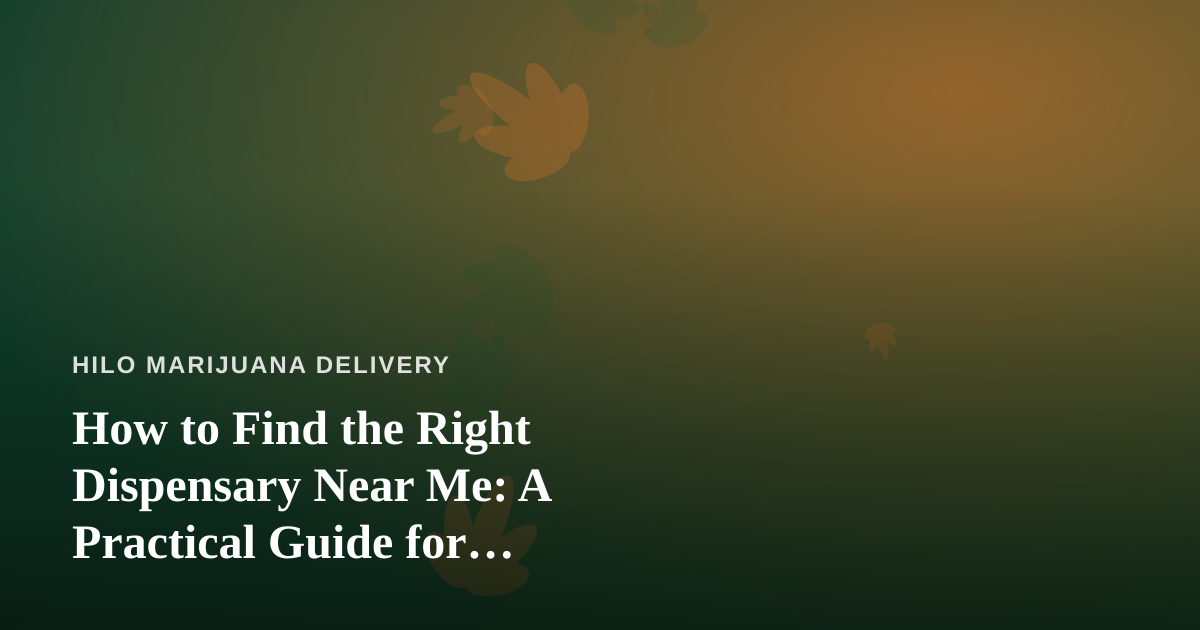 How to Find the Right Dispensary Near Me: A Practical Guide for Delivery-First Shoppers