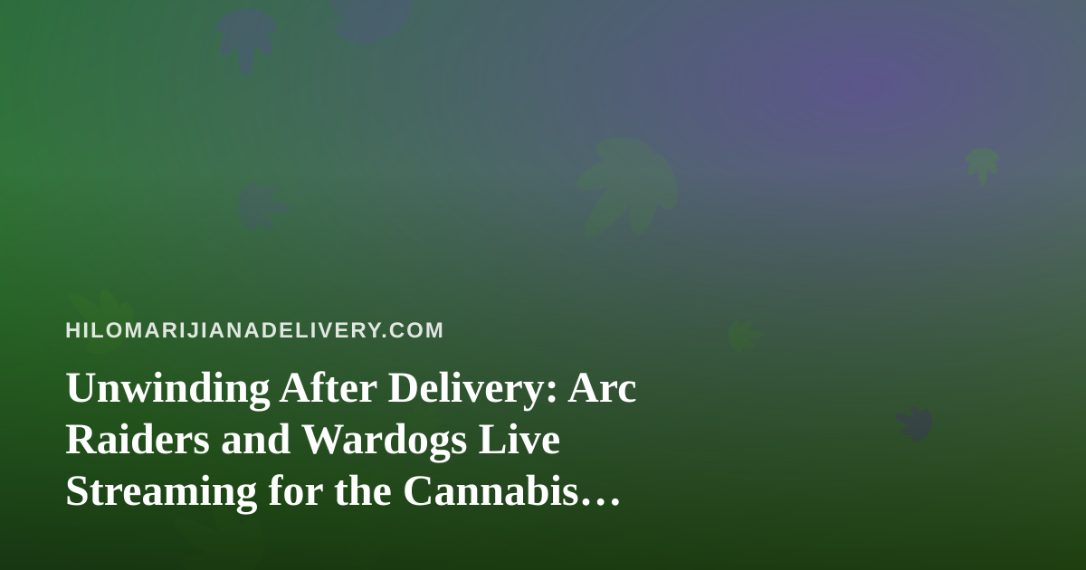 Unwinding After Delivery: Arc Raiders and Wardogs Live Streaming for the Cannabis Community