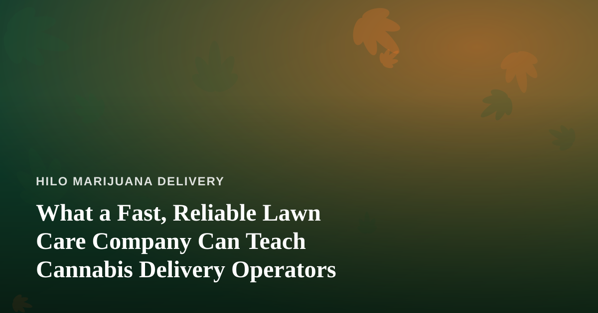 What a Fast, Reliable Lawn Care Company Can Teach Cannabis Delivery Operators