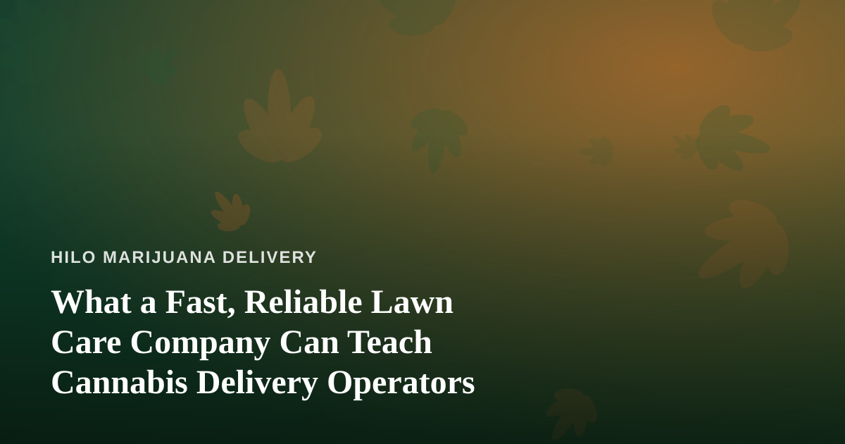 What a Fast, Reliable Lawn Care Company Can Teach Cannabis Delivery Operators