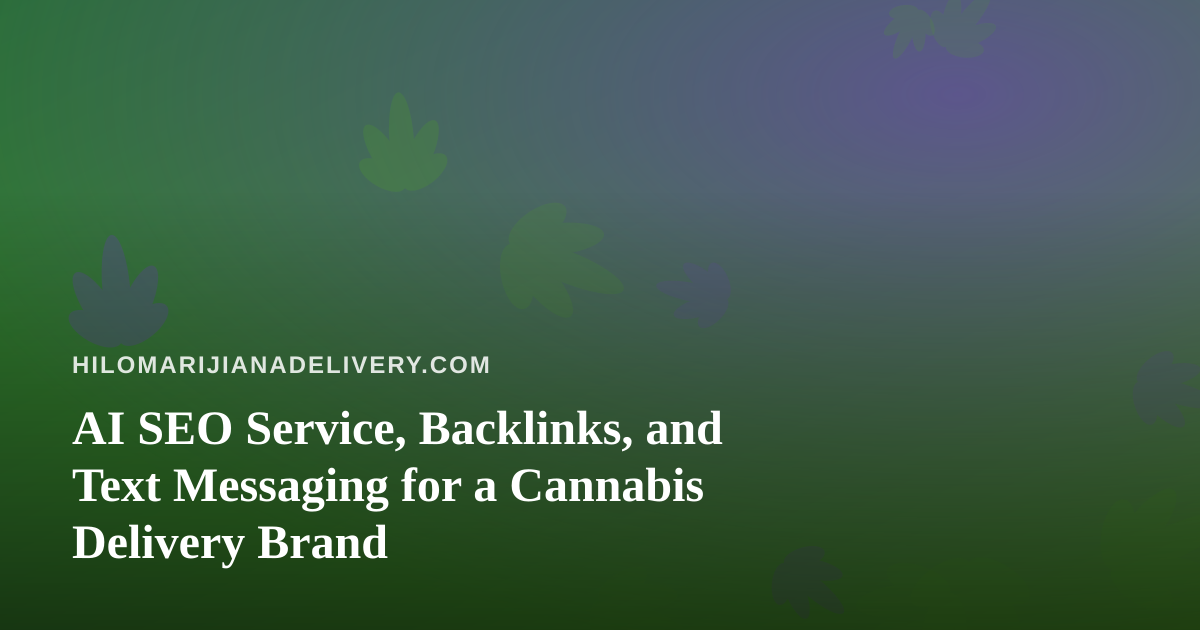 AI SEO Service, Backlinks, and Text Messaging for a Cannabis Delivery Brand