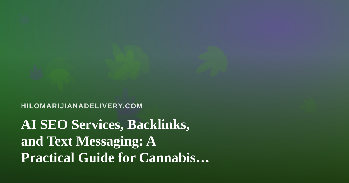 AI SEO Services, Backlinks, and Text Messaging: A Practical Guide for Cannabis Delivery Brands