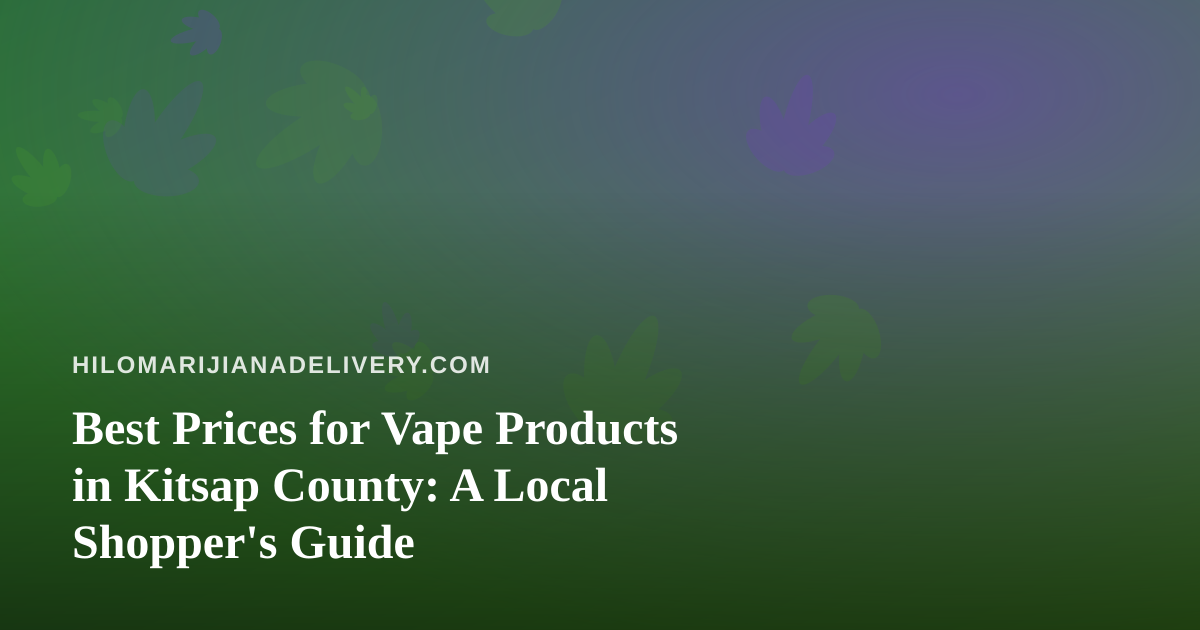 Best Prices for Vape Products in Kitsap County: A Local Shopper’s Guide