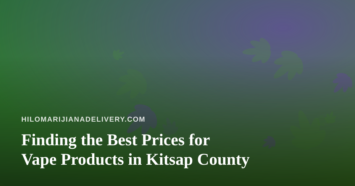 Finding the Best Prices for Vape Products in Kitsap County