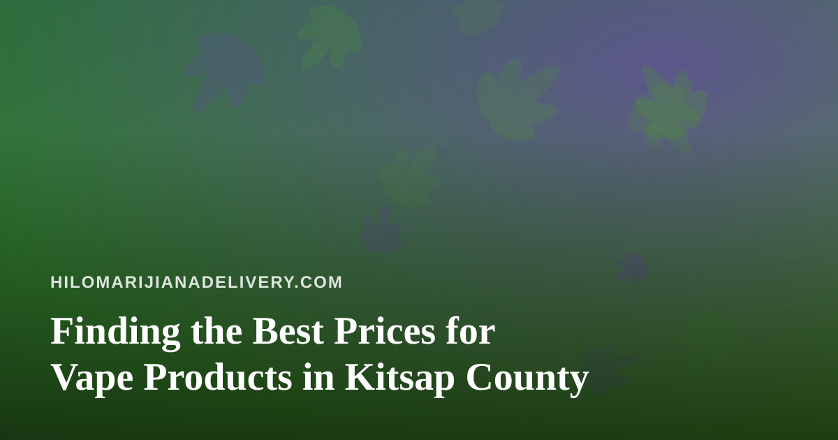 Finding the Best Prices for Vape Products in Kitsap County