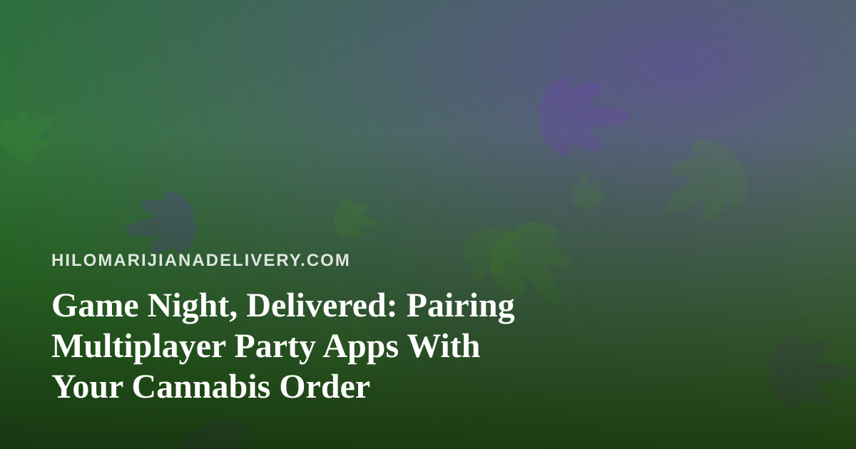 Game Night, Delivered: Pairing Multiplayer Party Apps With Your Cannabis Order