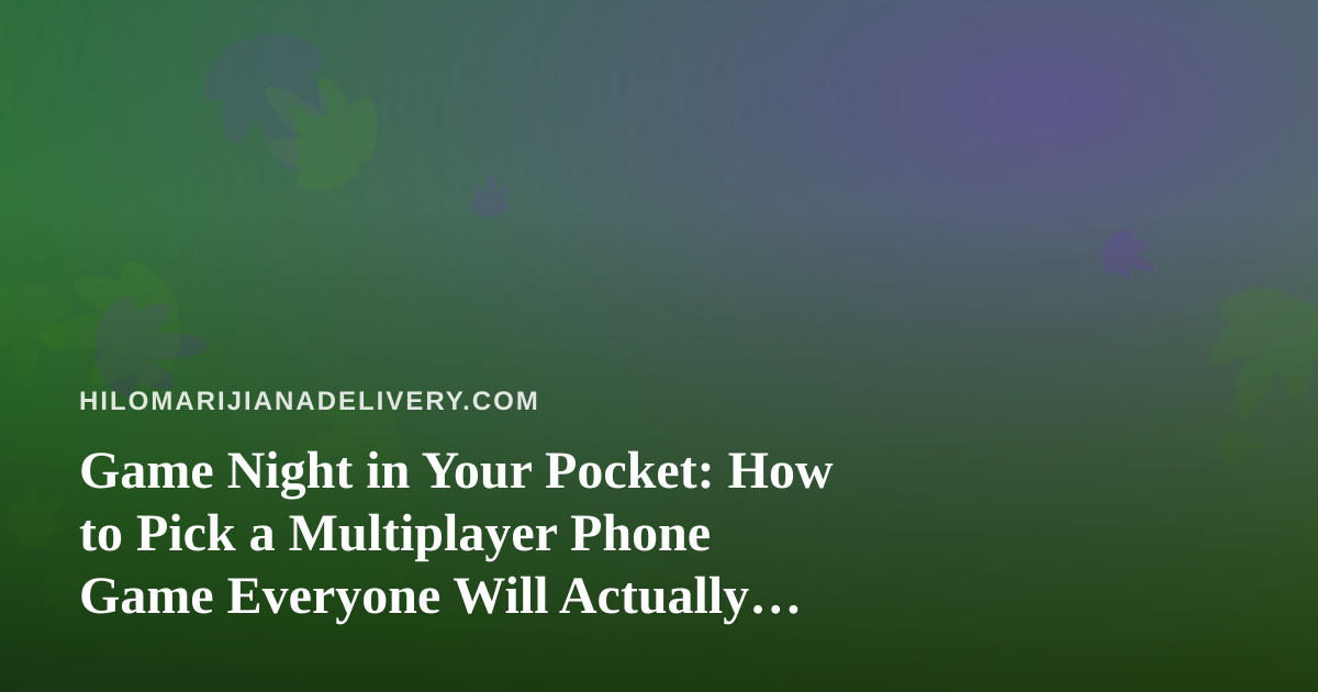 Game Night in Your Pocket: How to Pick a Multiplayer Phone Game Everyone Will Actually Play