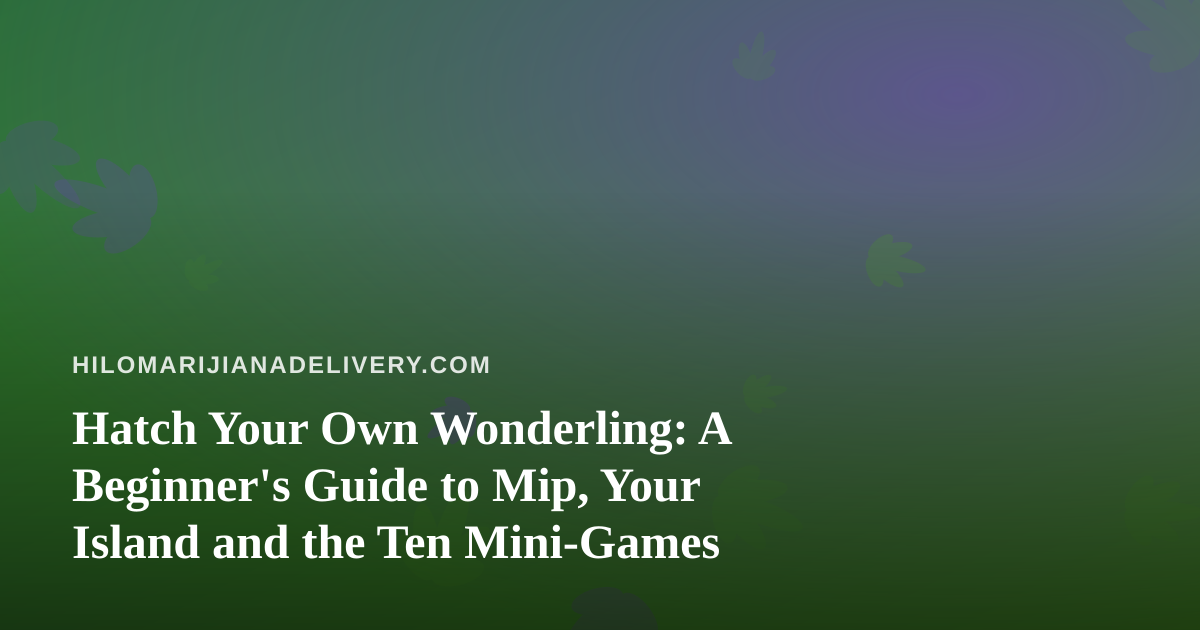 Hatch Your Own Wonderling: A Beginner’s Guide to Mip, Your Island and the Ten Mini-Games