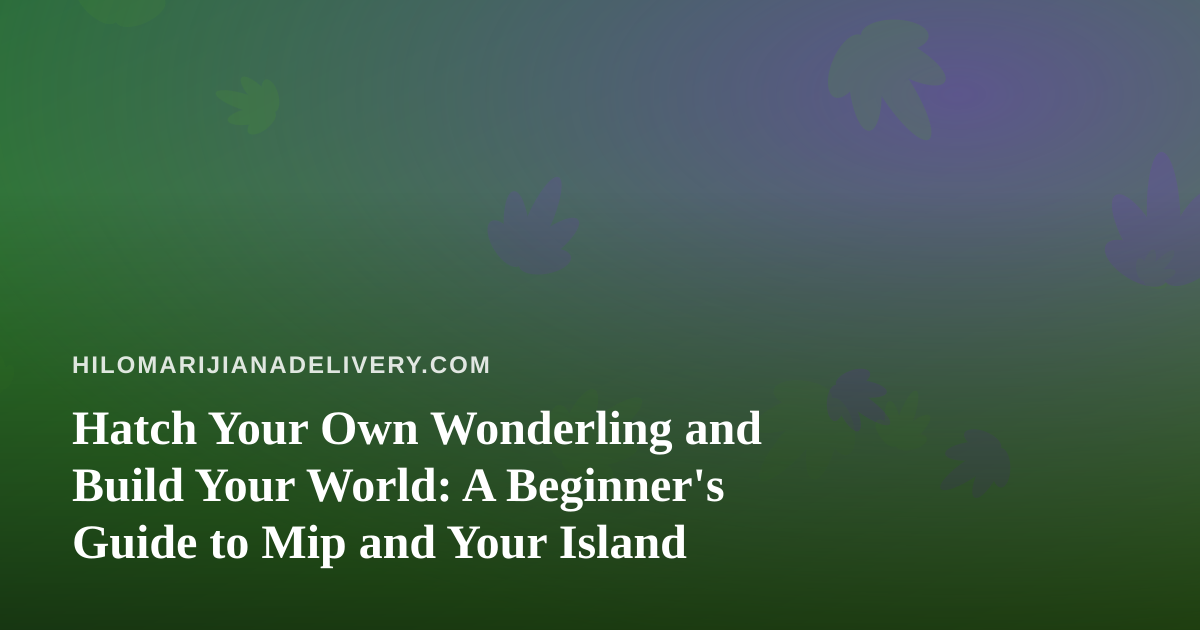 Hatch Your Own Wonderling and Build Your World: A Beginner’s Guide to Mip and Your Island