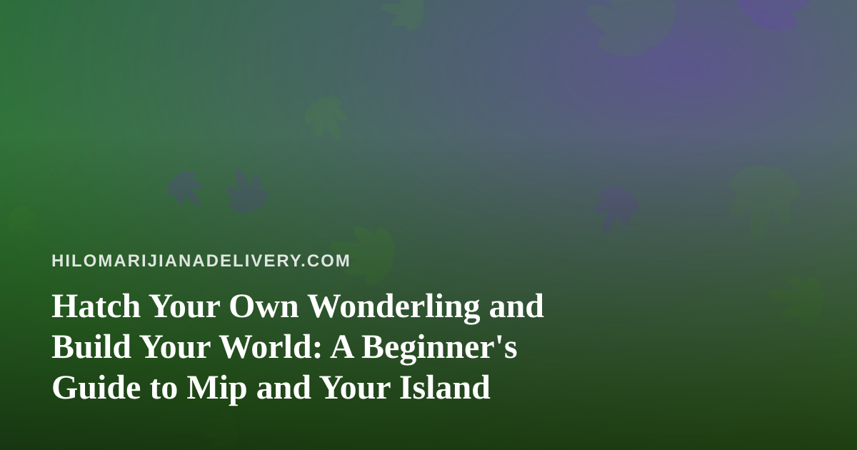 Hatch Your Own Wonderling and Build Your World: A Beginner’s Guide to Mip and Your Island
