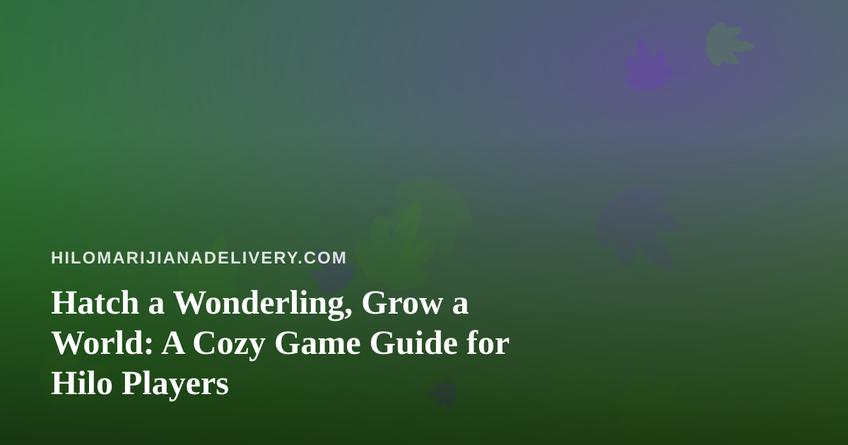 Hatch a Wonderling, Grow a World: A Cozy Game Guide for Hilo Players