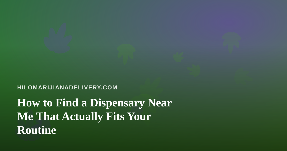 How to Find a Dispensary Near Me That Actually Fits Your Routine