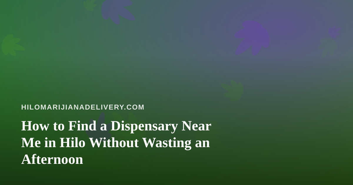 How to Find a Dispensary Near Me in Hilo Without Wasting an Afternoon