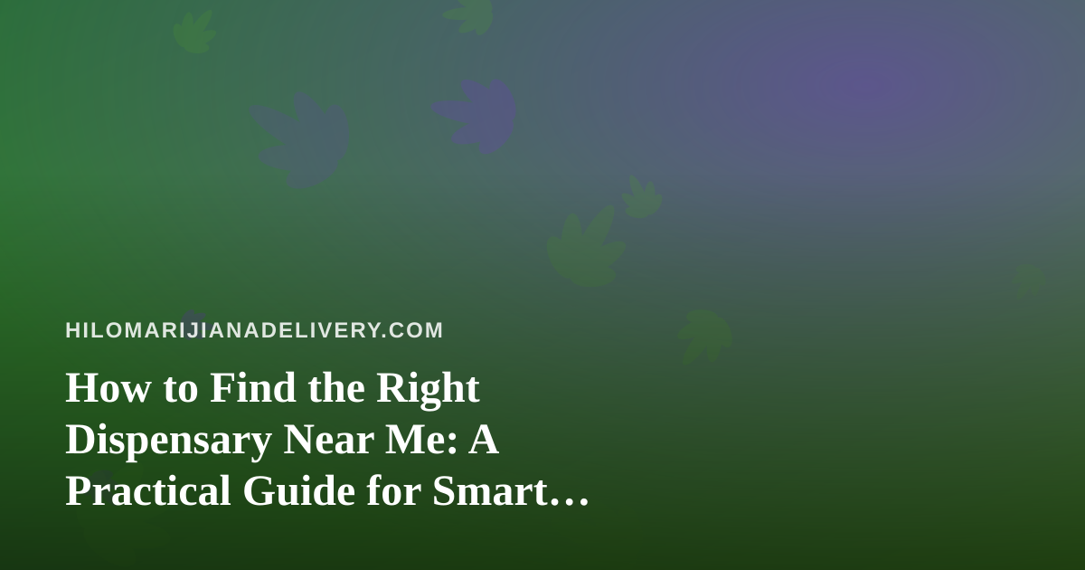 How to Find the Right Dispensary Near Me: A Practical Guide for Smart Shoppers
