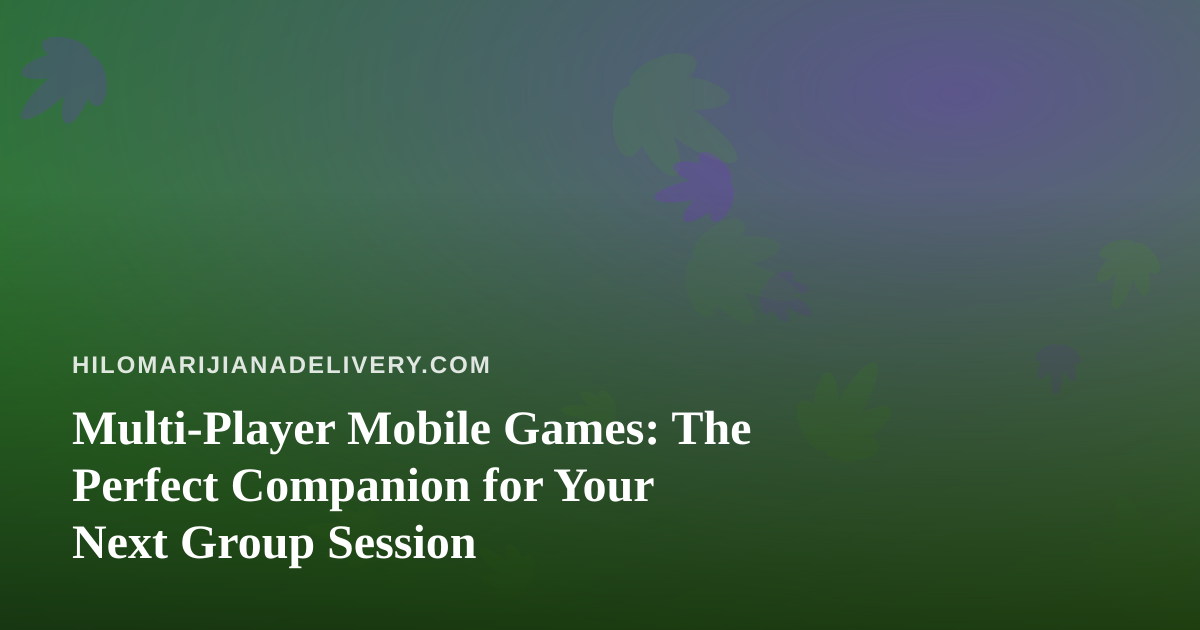 Multi-Player Mobile Games: The Perfect Companion for Your Next Group Session