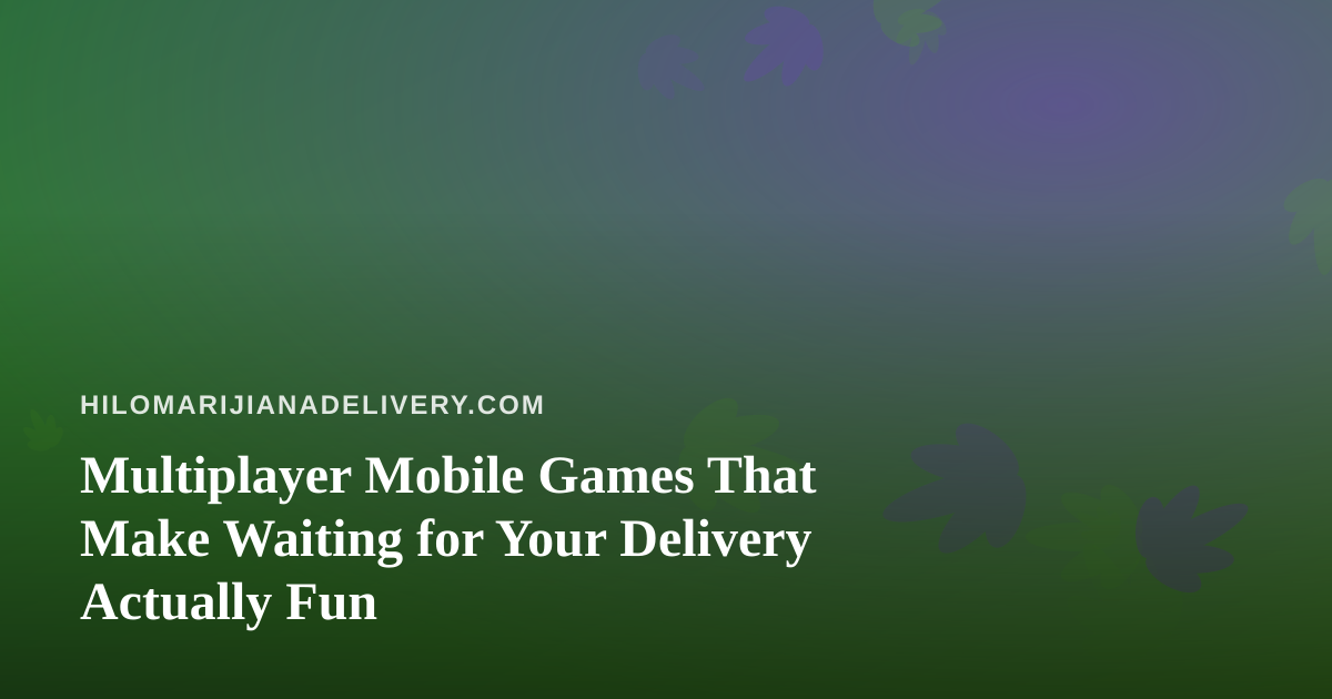 Multiplayer Mobile Games That Make Waiting for Your Delivery Actually Fun