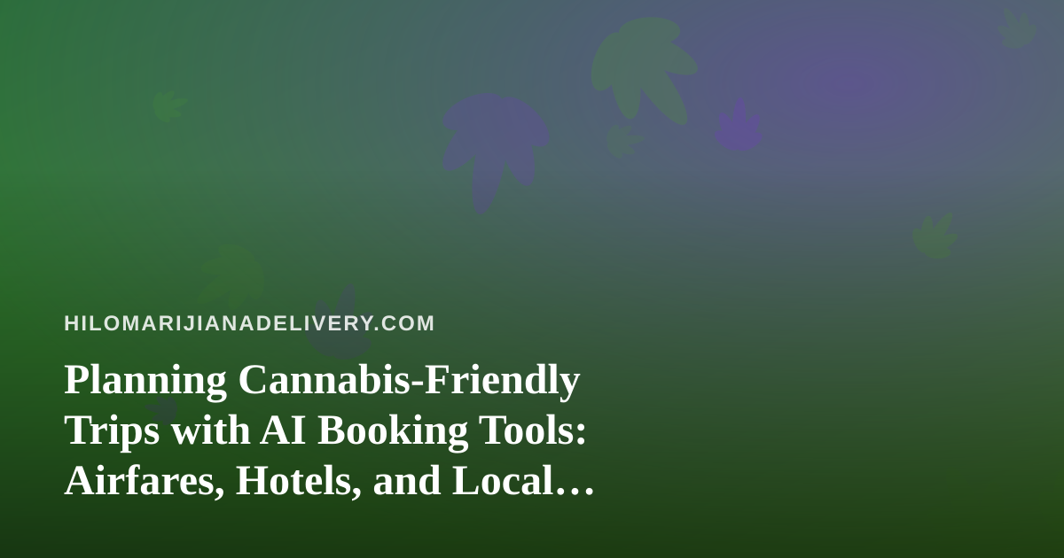 Planning Cannabis-Friendly Trips with AI Booking Tools: Airfares, Hotels, and Local Rules