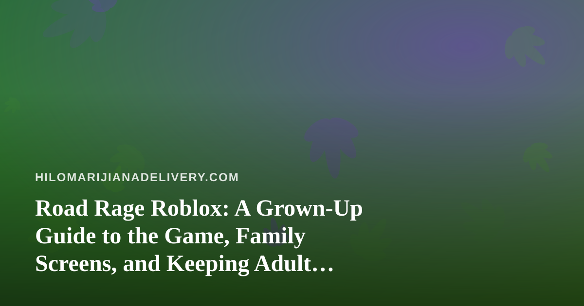 Road Rage Roblox: A Grown-Up Guide to the Game, Family Screens, and Keeping Adult Life Separate