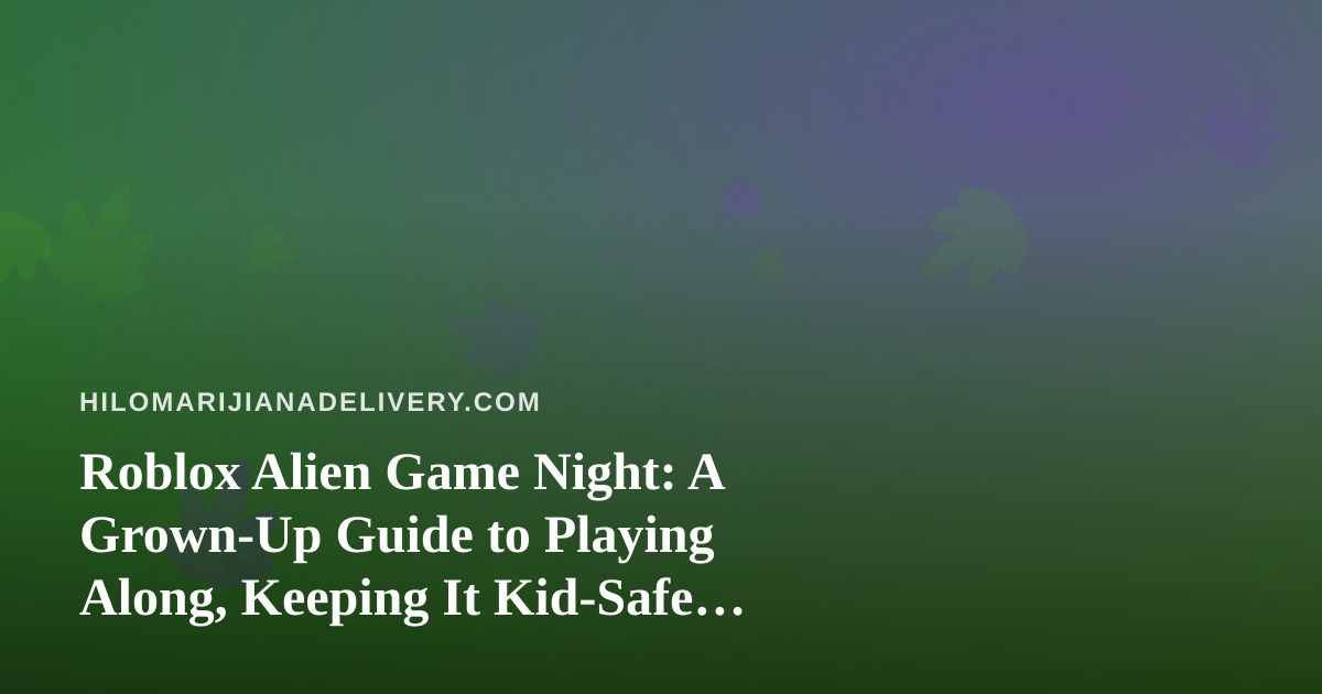 Roblox Alien Game Night: A Grown-Up Guide to Playing Along, Keeping It Kid-Safe, and Planning a Relaxed Evening