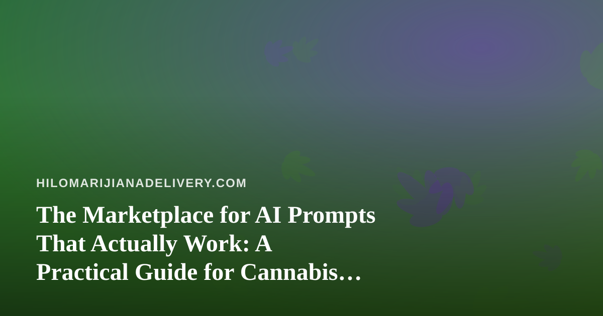 The Marketplace for AI Prompts That Actually Work: A Practical Guide for Cannabis Delivery Teams
