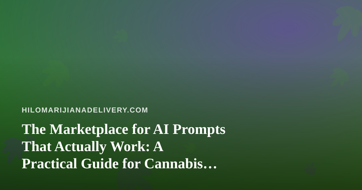 The Marketplace for AI Prompts That Actually Work: A Practical Guide for Cannabis Delivery Teams