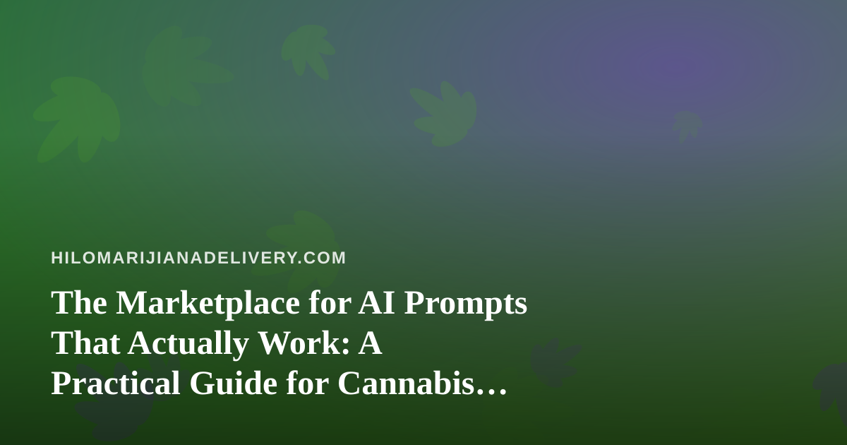 The Marketplace for AI Prompts That Actually Work: A Practical Guide for Cannabis Delivery Teams