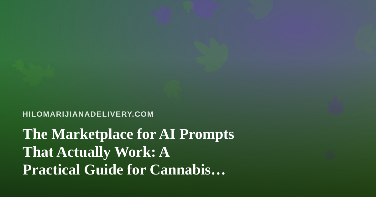 The Marketplace for AI Prompts That Actually Work: A Practical Guide for Cannabis Delivery Teams
