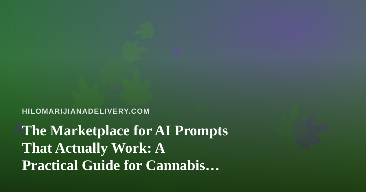 The Marketplace for AI Prompts That Actually Work: A Practical Guide for Cannabis Delivery Teams