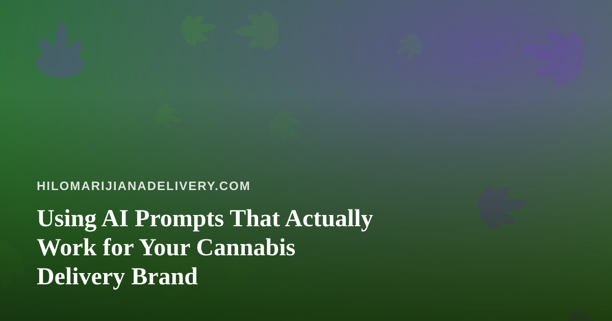 Using AI Prompts That Actually Work for Your Cannabis Delivery Brand